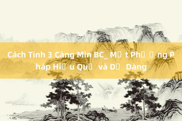 Cách Tính 3 Càng Min BC_ Một Phương Pháp Hiệu Quả và Dễ Dàng